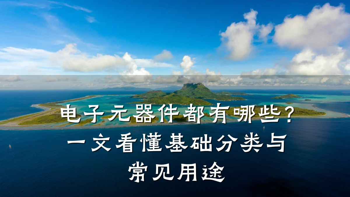 电子元器件都有哪些？一文看懂基础分类与常见用途