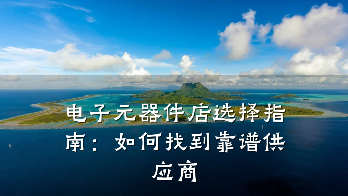 电子元器件店选择指南：如何找到靠谱供应商