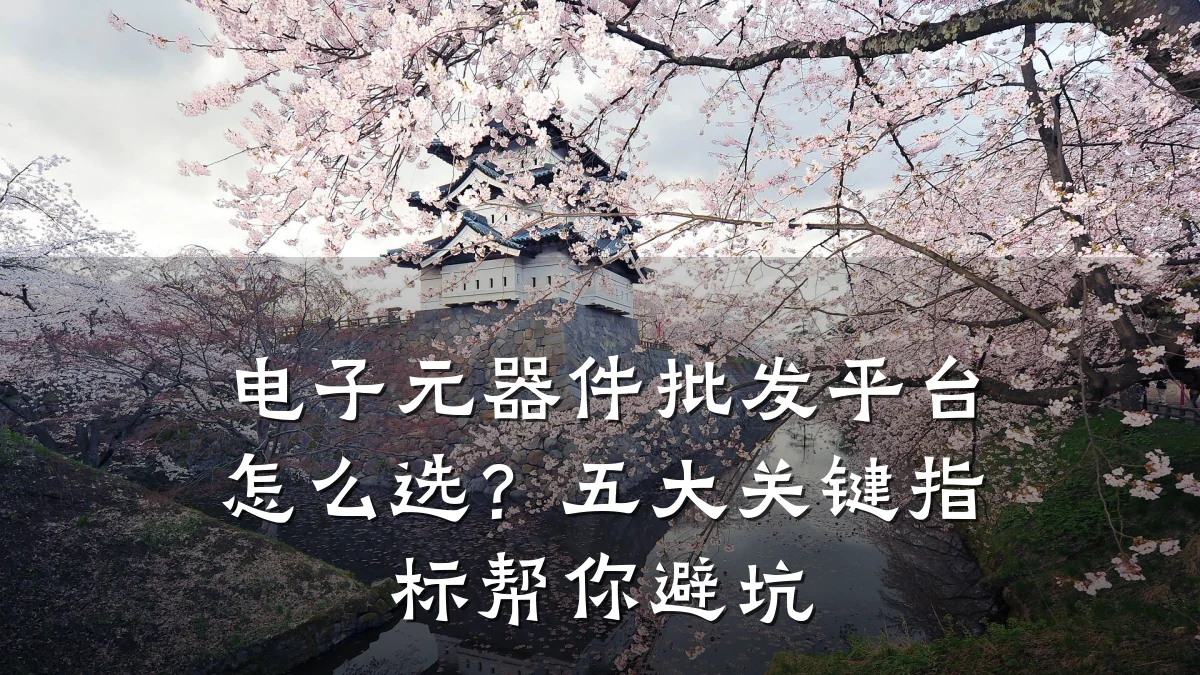 电子元器件批发平台怎么选？五大关键指标帮你避坑