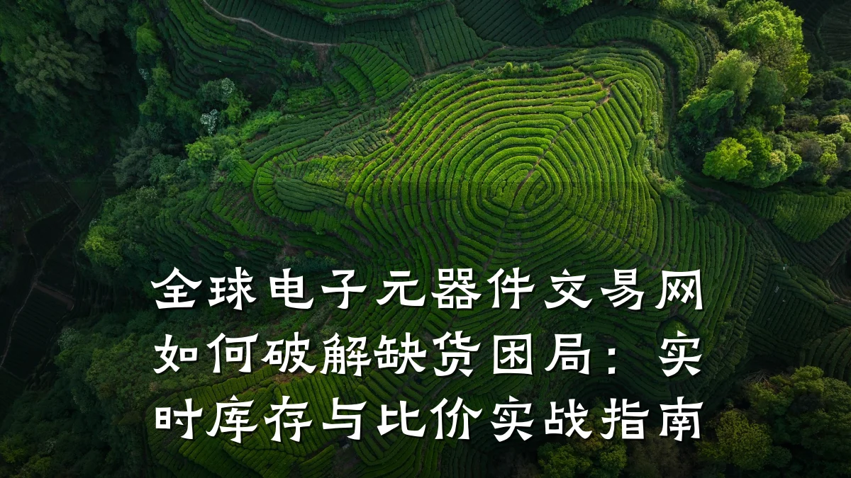 全球电子元器件交易网如何破解缺货困局：实时库存与比价实战指南
