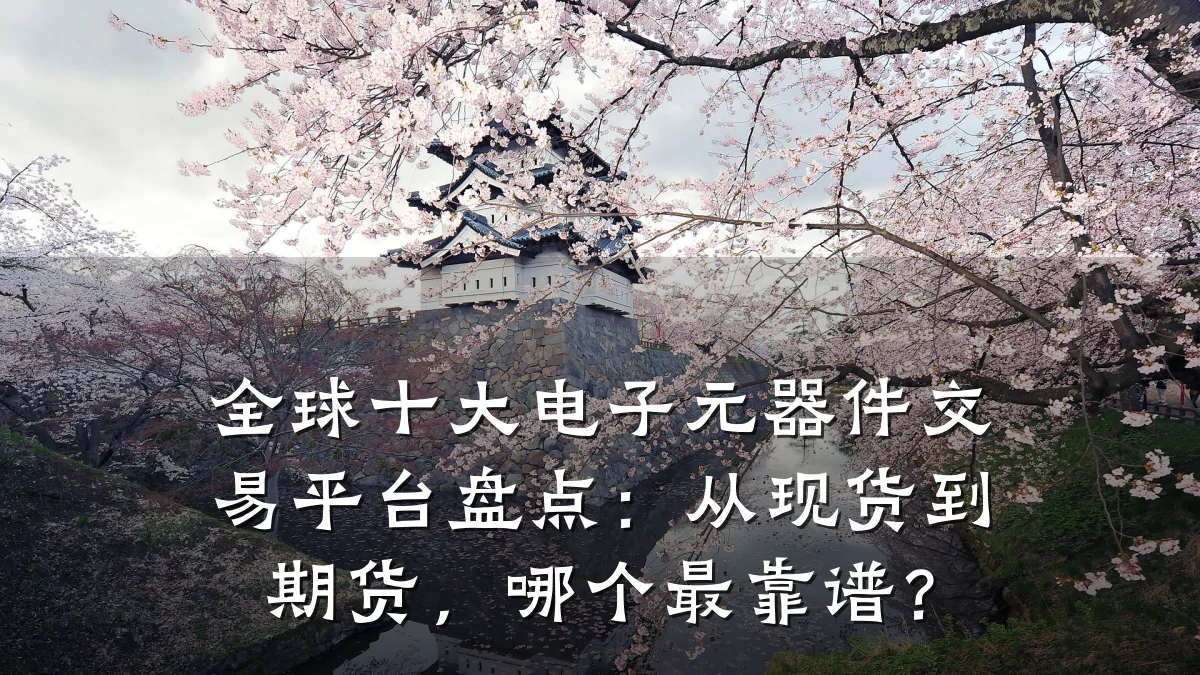 全球十大电子元器件交易平台盘点：从现货到期货，哪个最靠谱？