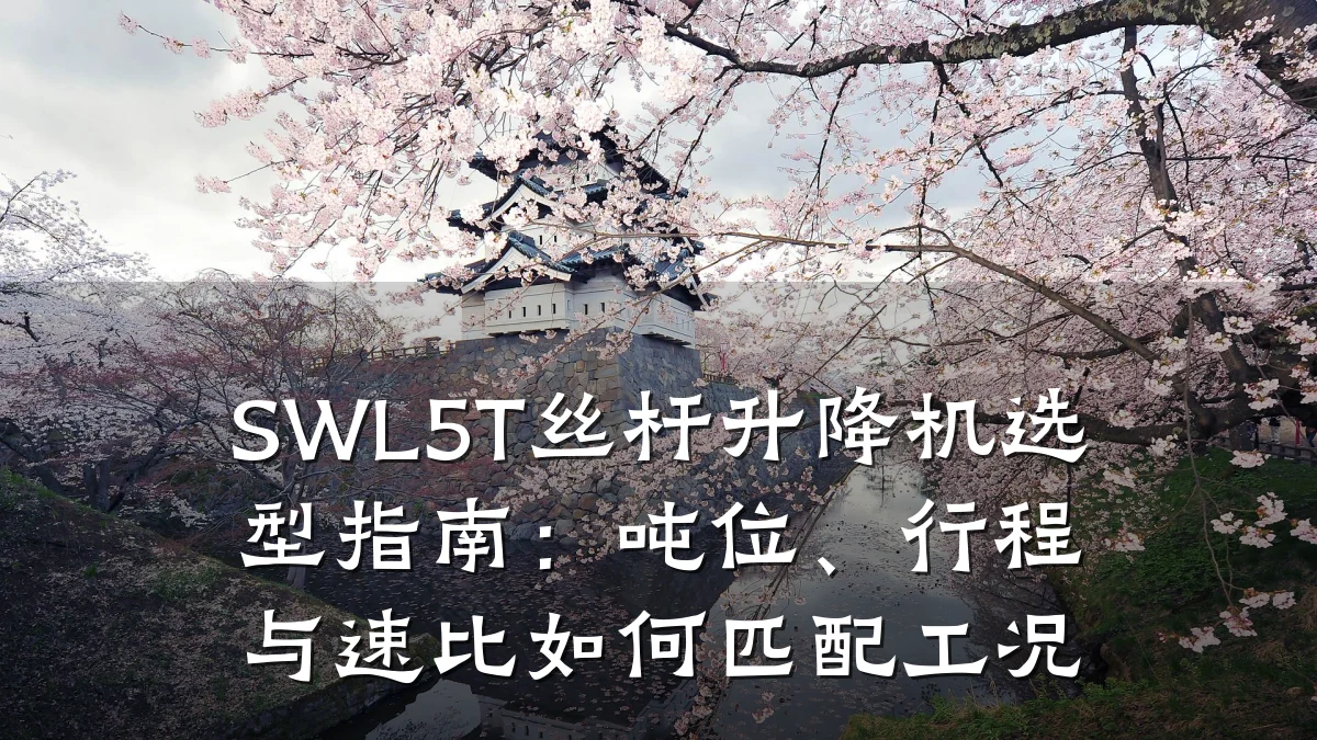 SWL5T丝杆升降机选型指南:吨位、行程与速比如何匹配工况