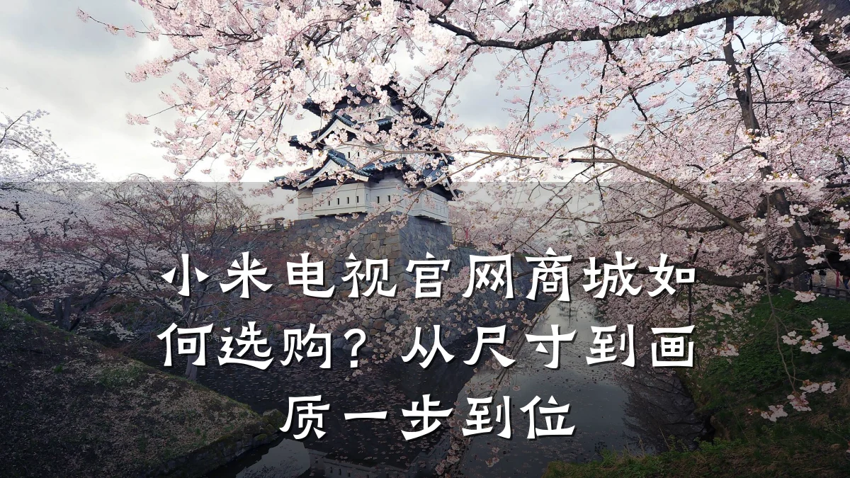 小米电视官网商城如何选购？从尺寸到画质一步到位