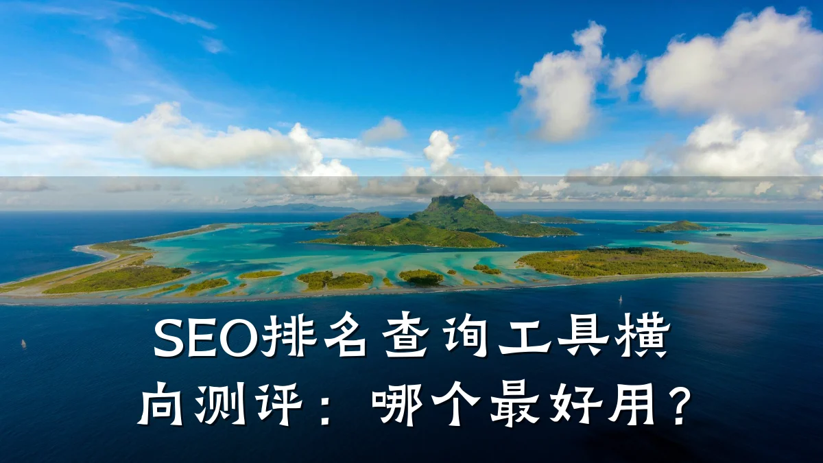 SEO排名查询工具横向测评:哪个最好用?