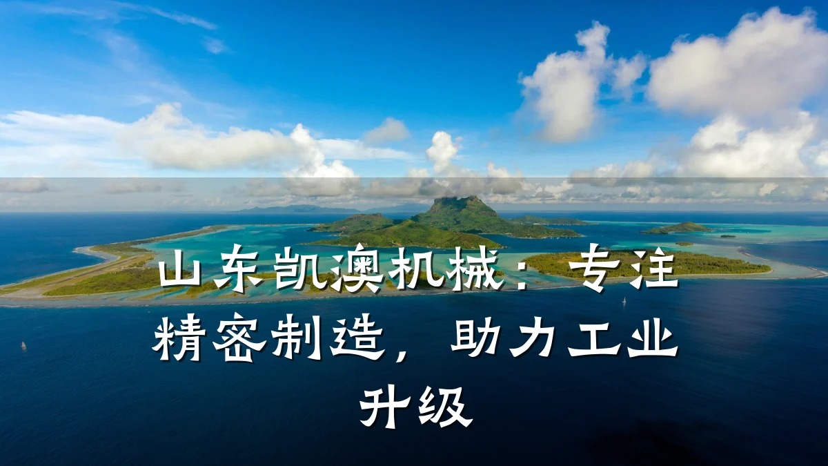山东凯澳机械：专注精密制造，助力工业升级