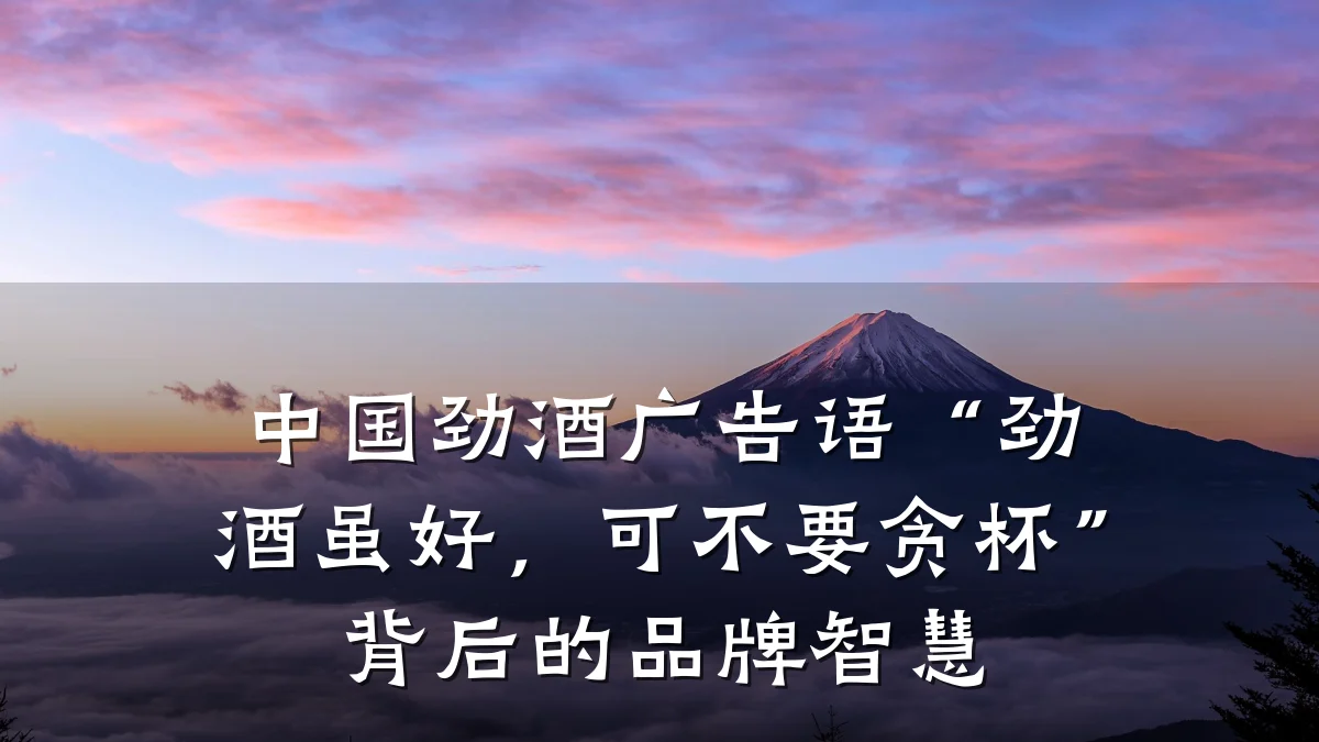 中国劲酒广告语“劲酒虽好,可不要贪杯”背后的品牌智慧