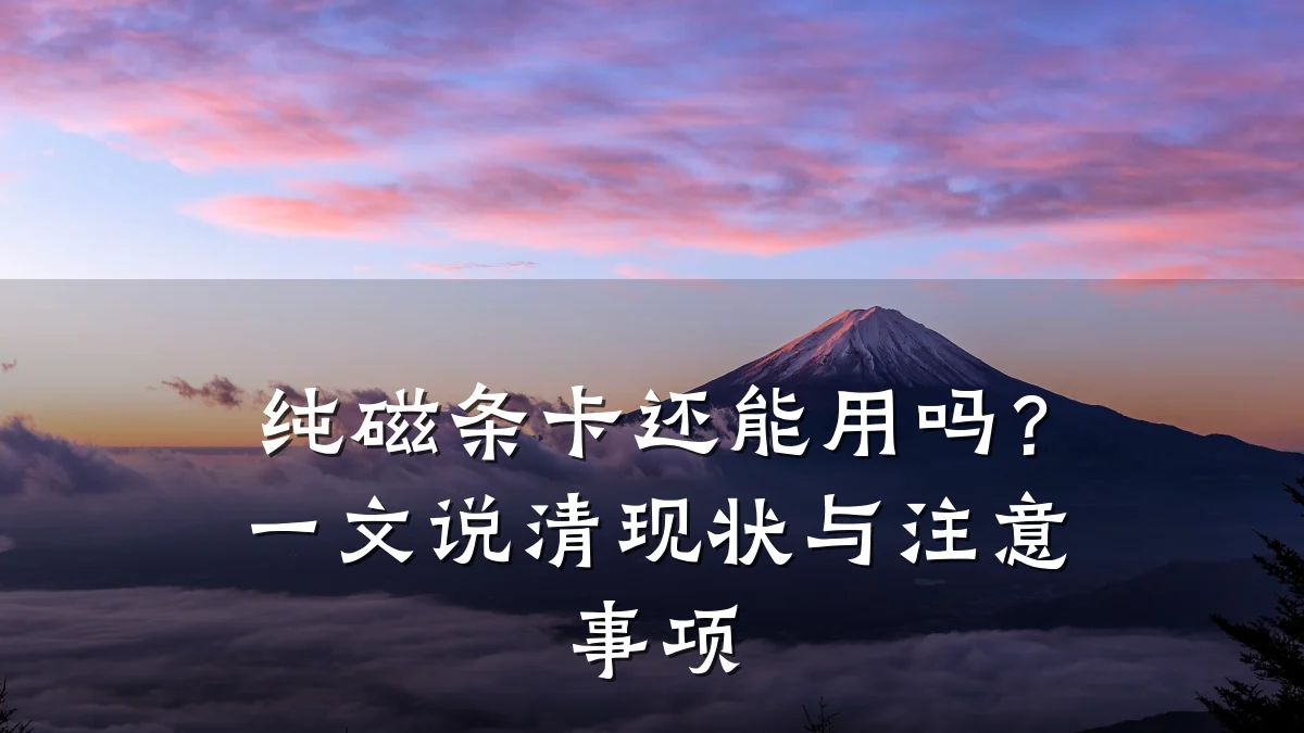 纯磁条卡还能用吗？一文说清现状与注意事项
