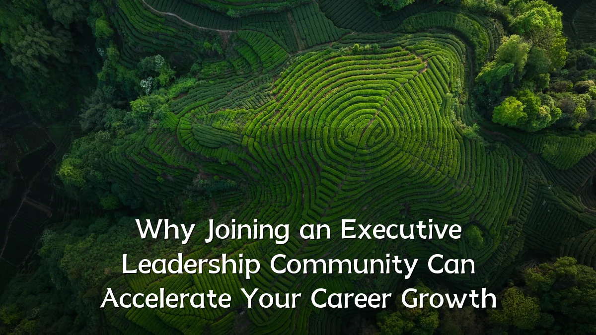 Why Joining an Executive Leadership Community Can Accelerate Your Career Growth
