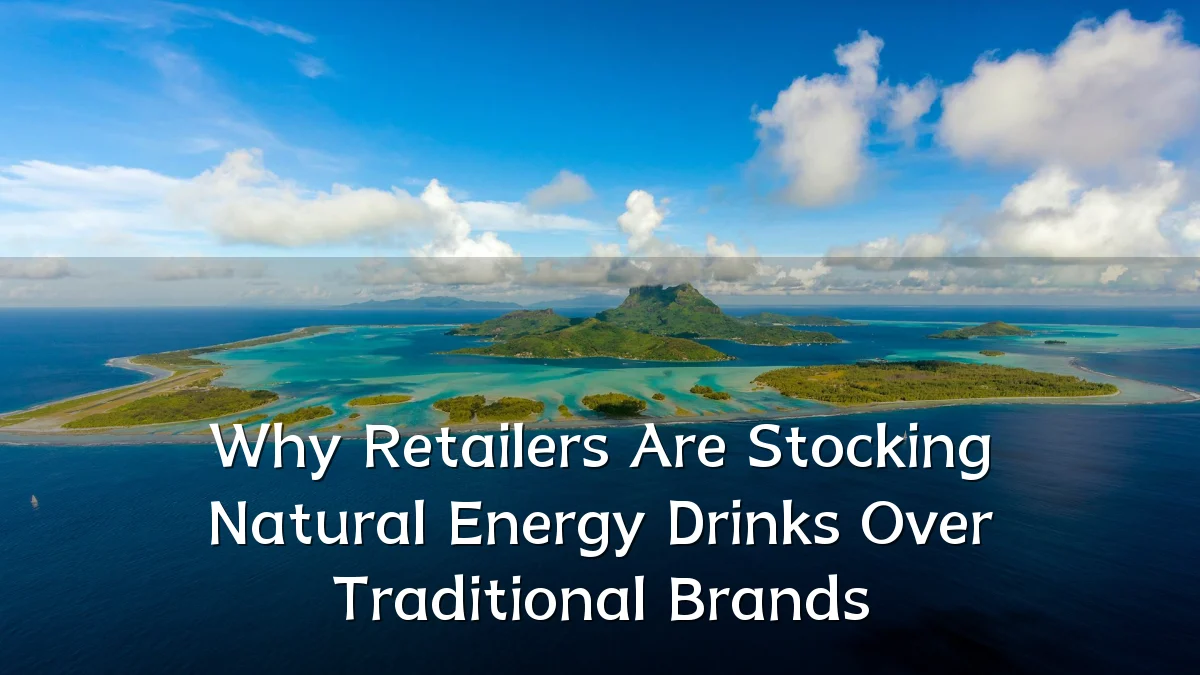 Why Retailers Are Stocking Natural Energy Drinks Over Traditional Brands