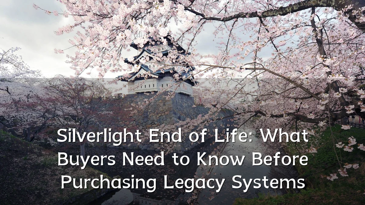 Silverlight End of Life: What Buyers Need to Know Before Purchasing Legacy Systems