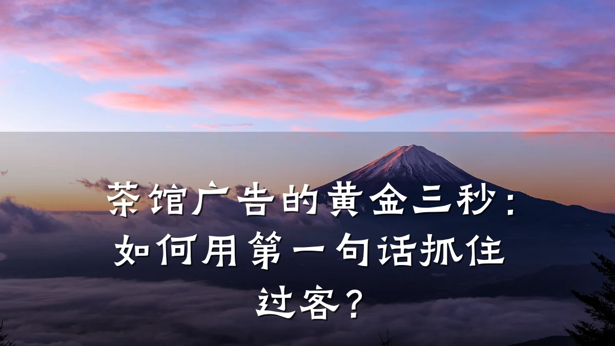 茶馆广告的黄金三秒：如何用第一句话抓住过客？