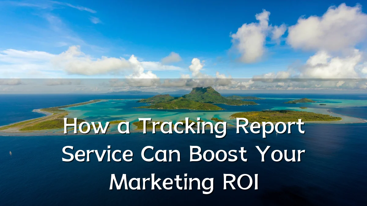 How a Tracking Report Service Can Boost Your Marketing ROI