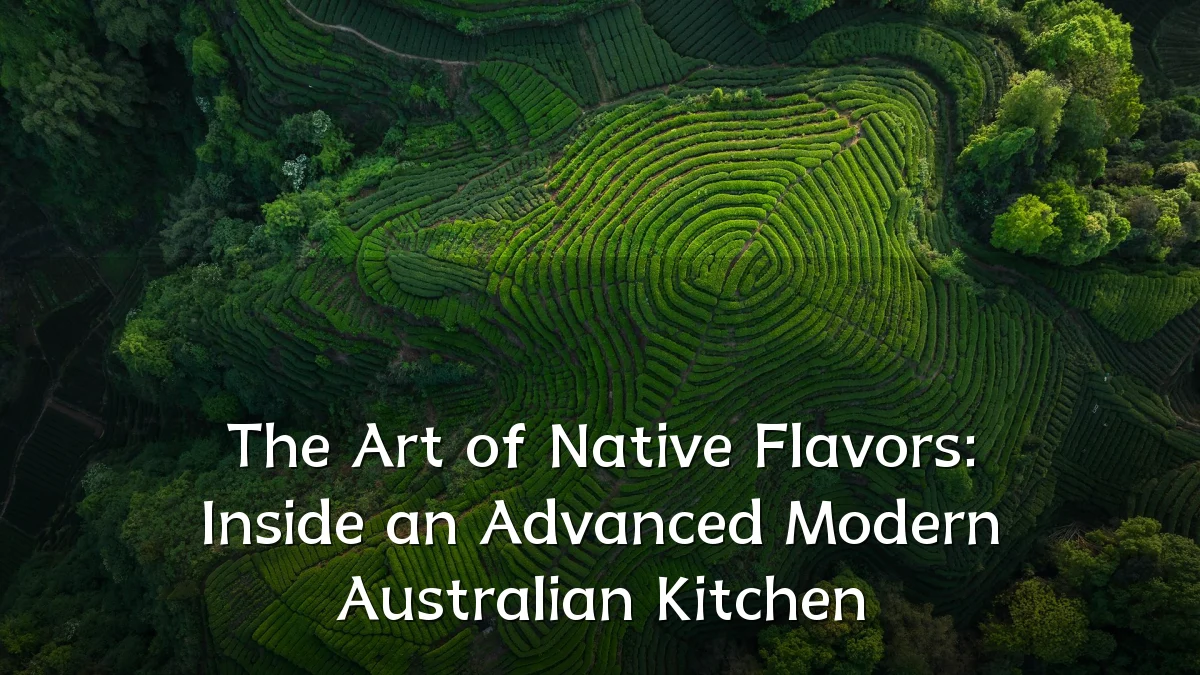 The Art of Native Flavors: Inside an Advanced Modern Australian Kitchen