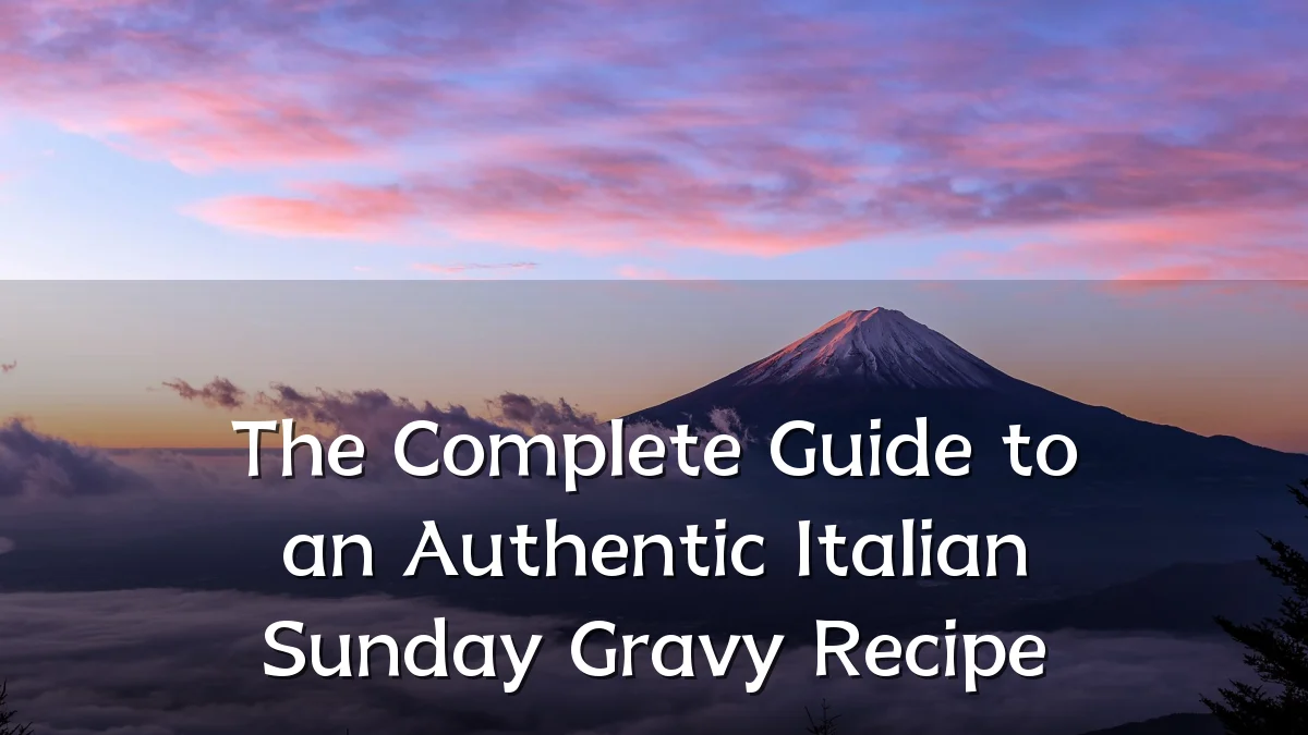 The Complete Guide to an Authentic Italian Sunday Gravy Recipe