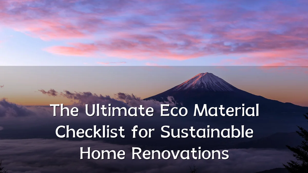 The Ultimate Eco Material Checklist for Sustainable Home Renovations