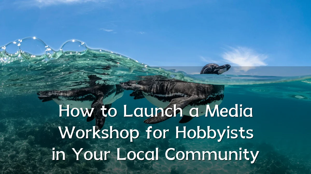 How to Launch a Media Workshop for Hobbyists in Your Local Community