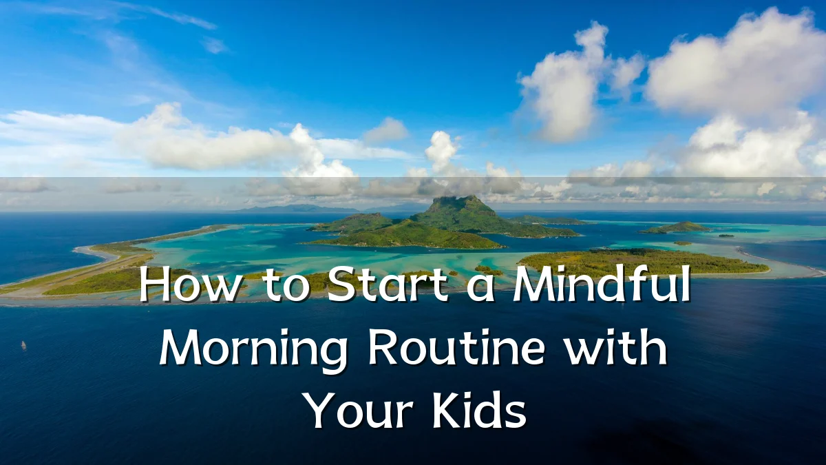 How to Start a Mindful Morning Routine with Your Kids