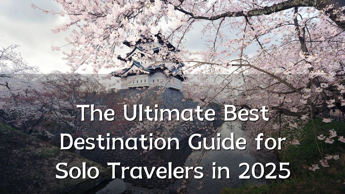 The Ultimate Best Destination Guide for Solo Travelers in 2025