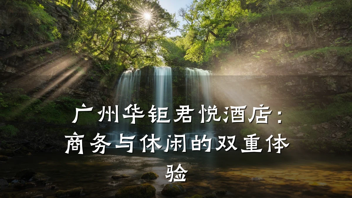 广州华钜君悦酒店：商务与休闲的双重体验