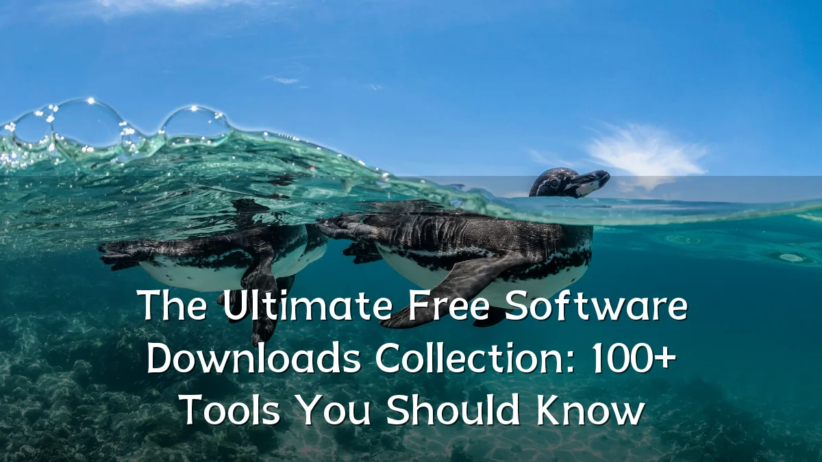 The Ultimate Free Software Downloads Collection: 100+ Tools You Should Know