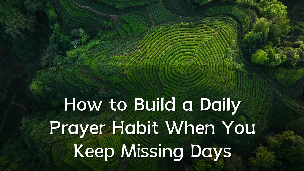 How to Build a Daily Prayer Habit When You Keep Missing Days