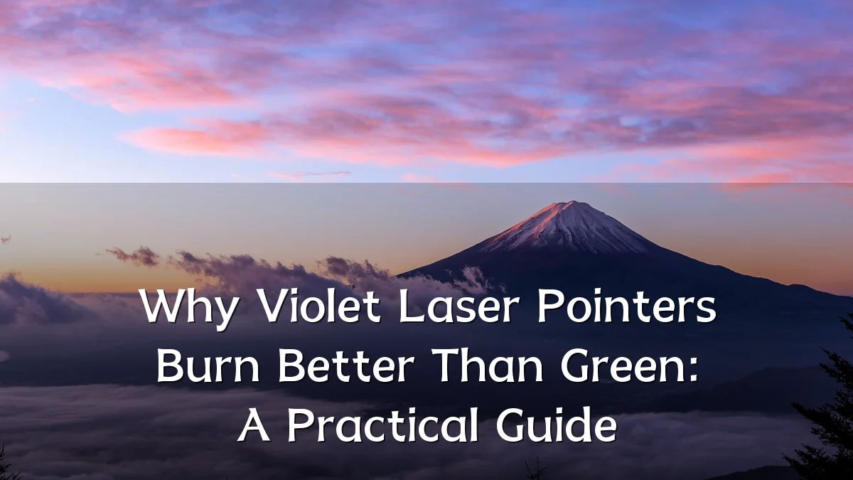 Why Violet Laser Pointers Burn Better Than Green: A Practical Guide